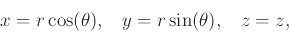 \begin{displaymath}x = r \cos(\theta) , \hspace{2ex} y = r \sin(\theta), \hspace{2ex} z = z, \end{displaymath}