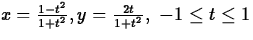 $x = \frac{1-t^2}{1+t^2}, y = \frac{2t}{1+t^2}, \mbox{ $-1 \leq
t \leq 1$} $