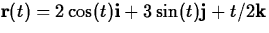 $\mathbf{r}(t) = 2\cos(t)
\mathbf{i} + 3 \sin(t) \mathbf{j} + t/2 \mathbf{k} $