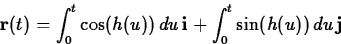 \begin{displaymath}
\mathbf{r}(t) = \int_0^t \cos(h(u)) \, du \, \mathbf{i} + \int_0^t
\sin(h(u)) \, du \, \mathbf{j} \end{displaymath}