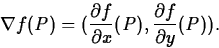 \begin{displaymath}
\nabla f(P) =
 (\frac{\partial f}{\partial x}(P),\frac{\partial f}{\partial
y}(P)).\end{displaymath}
