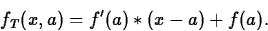 \begin{displaymath}
f_T(x,a) = f^{\prime} (a)\ast (x-a) + f(a).\end{displaymath}