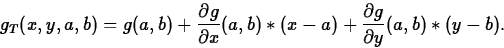\begin{displaymath}
g_T(x,y,a,b) = g(a,b) +\frac{\partial g}{\partial x}(a,b)\ast(x-a) +
\frac{\partial g}{\partial y}(a,b)\ast(y-b).\end{displaymath}