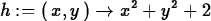 \begin{maplelatex}
\begin{displaymath}
{h} := (\,{x}, {y}\,) \rightarrow {x}^{2} + {y}^{2} + 2\end{displaymath}\end{maplelatex}