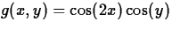 $g(x,y) = \cos(2x)\cos(y)$