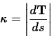 \begin{displaymath}
\kappa = \left\vert \frac{d \mathbf{T}}{ds} \right\vert \end{displaymath}