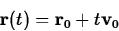 \begin{displaymath}
\mathbf{r}(t) = \mathbf{r}_0 + t \mathbf{v}_0 \end{displaymath}