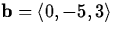 ${\bf b} = \langle 0, -5, 3 \rangle$