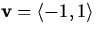 $\mathbf{v} = \langle -1,1 \rangle$