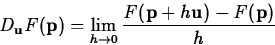\begin{displaymath}
D_{\mathbf{u}}F(\mathbf{p}) = \lim_{h \rightarrow 0}
 \frac{F(\mathbf{p}+h\mathbf{u}) - F(\mathbf{p})}{h} \end{displaymath}