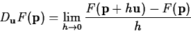 \begin{displaymath}
D_{\mathbf{u}}F(\mathbf{p}) = \lim_{h \rightarrow 0}
\frac{F(\mathbf{p}+h\mathbf{u}) - F(\mathbf{p})}{h} \end{displaymath}