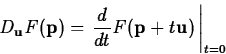 \begin{displaymath}
D_{\mathbf{u}}F(\mathbf{p}) = \left. \frac{d}{dt}
F(\mathbf{p}+t\mathbf{u}) \, \right\vert _{t=0} \end{displaymath}