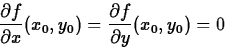 \begin{displaymath}
\frac{\partial f}{\partial x}(x_0,y_0) = \frac{\partial f}{\partial
y}(x_0,y_0) = 0\end{displaymath}