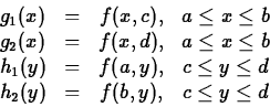\begin{displaymath}
\begin{array}
{lccc}
g_1(x) & = & f(x,c), & a \leq x \leq b ...
 ...q y \leq d \\ h_2(y) & = & f(b,y), & c \leq y \leq d\end{array}\end{displaymath}