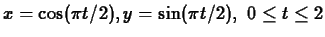 $ x = \cos(\pi t/2), y= \sin(\pi t/2), \mbox{ $0 \leq t \leq
2$} $