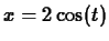 $ x= 2\cos(t)$