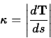 \begin{displaymath}\kappa = \left\vert \frac{d \mathbf{T}}{ds} \right\vert \end{displaymath}