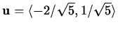 $\mathbf{u} = \langle -2/\sqrt{5} ,1/\sqrt{5} \rangle$