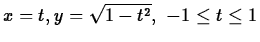 $ x = t, y = \sqrt{1-t^2}, \mbox{ $-1 \leq t \leq 1$} $