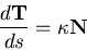 \begin{displaymath}\frac{d \mathbf{T}}{ds} = \kappa \mathbf{N} \end{displaymath}