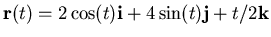 $\mathbf{r}(t) = 2\cos(t)
\mathbf{i} + 4 \sin(t) \mathbf{j} + t/2 \mathbf{k} $