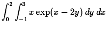 $\displaystyle \int_{0}^{2} \int_{-1}^3 x \exp(x-2y) \, dy \, dx$
