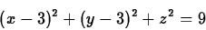 \begin{displaymath}
(x-3)^2+(y-3)^2+z^2=9
\end{displaymath}
