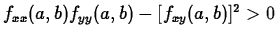 $f_{xx}(a,b)f_{yy}(a,b)-[f_{xy}(a,b)]^2 >0 $