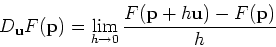 \begin{displaymath}D_{\mathbf{u}}F(\mathbf{p}) = \lim_{h \rightarrow 0}
\frac{F(\mathbf{p}+h\mathbf{u}) - F(\mathbf{p})}{h} \end{displaymath}