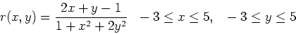 \begin{displaymath}r(x,y) = \frac{2x+y-1}{1+x^2+2y^2} ~~ -3 \leq x \leq 5, ~~ -3 \leq y \leq 5 \end{displaymath}