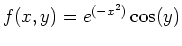 $\displaystyle f(x,y) = e^{(-x^2)} \cos(y)$