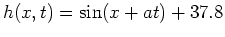 $h(x,t)=\sin(x+at)+37.8$