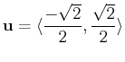 $\displaystyle \mathbf{u} = \langle \frac{-\sqrt{2}}{2}, \frac{\sqrt{2}}{2} \rangle$