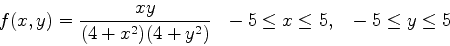 \begin{displaymath}f(x,y) = \frac{xy}{(4+x^2)(4+y^2)} ~~ -5 \leq x \leq 5, ~~ -5 \leq y \leq 5 \end{displaymath}