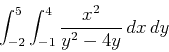 \begin{displaymath}\int_{-2}^5 \int_{-1}^4 \frac{x^2}{y^2-4y} \, dx \, dy\end{displaymath}