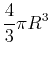 $\displaystyle \frac{4}{3}\pi R^3$