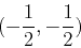 \begin{displaymath}(-\frac{1}{2},-\frac{1}{2}) \end{displaymath}