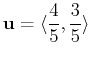 $\displaystyle \mathbf{u} = \langle \frac{4}{5},\frac{3}{5} \rangle$