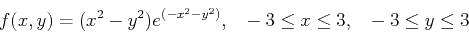 \begin{displaymath}f(x,y) = (x^2-y^2)e^{(-x^2-y^2)}, ~~ -3\leq x \leq 3, ~~ -3\leq y\leq 3 \end{displaymath}