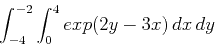 \begin{displaymath}\int_{-4}^{-2} \int_{0}^{4} exp(2y-3x) \, dx \, dy\end{displaymath}