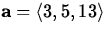 ${\bf a} =
\langle 3, 5,
13 \rangle$