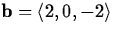 ${\bf b} = \langle 2, 0, -2 \rangle$