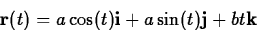 \begin{displaymath}
\mathbf{r}(t) = a \cos(t) \mathbf{i} + a \sin(t) \mathbf{j} + b t
\mathbf{k} \end{displaymath}