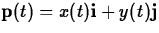 $\mathbf{p}(t) = x(t) \mathbf{i}
+ y(t) \mathbf{j}$