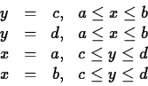 \begin{displaymath}
\begin{array}
{lcrc}
y & = & c, & a \leq x \leq b \\ y & = &...
 ...a, & c \leq y \leq d \\ x & = & b, & c \leq y \leq d\end{array}\end{displaymath}