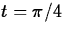 $t = \pi/4$