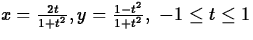 $x = \frac{2t}{1+t^2}, y = \frac{1-t^2}{1+t^2}, \mbox{ $-1 \leq
t \leq 1$} $
