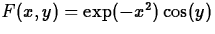 $F(x,y) =\exp(-x^2) \cos(y) $