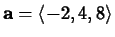 ${\bf a} =
\langle -2, 4,
8 \rangle$