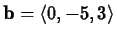 ${\bf b} = \langle 0, -5, 3 \rangle$